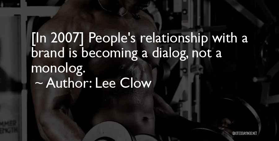 Lee Clow Quotes: [in 2007] People's Relationship With A Brand Is Becoming A Dialog, Not A Monolog.