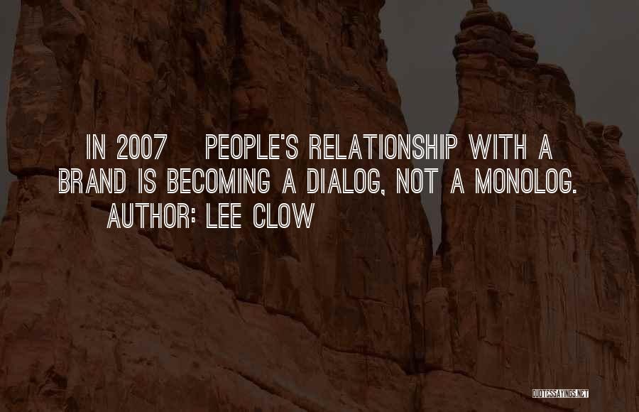 Lee Clow Quotes: [in 2007] People's Relationship With A Brand Is Becoming A Dialog, Not A Monolog.