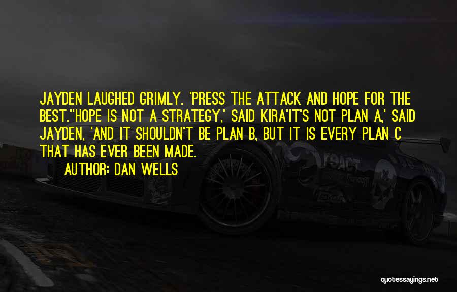 Dan Wells Quotes: Jayden Laughed Grimly. 'press The Attack And Hope For The Best.''hope Is Not A Strategy,' Said Kira'it's Not Plan A,'