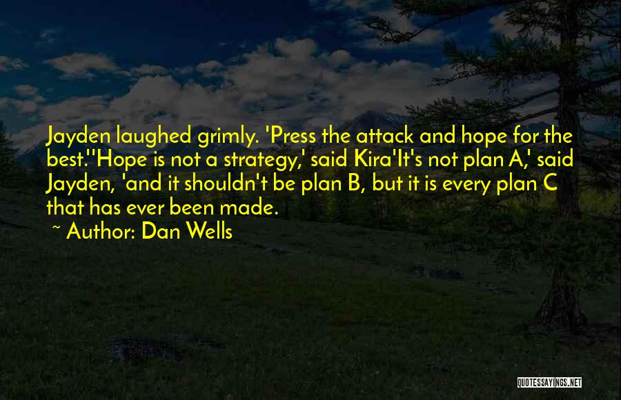 Dan Wells Quotes: Jayden Laughed Grimly. 'press The Attack And Hope For The Best.''hope Is Not A Strategy,' Said Kira'it's Not Plan A,'