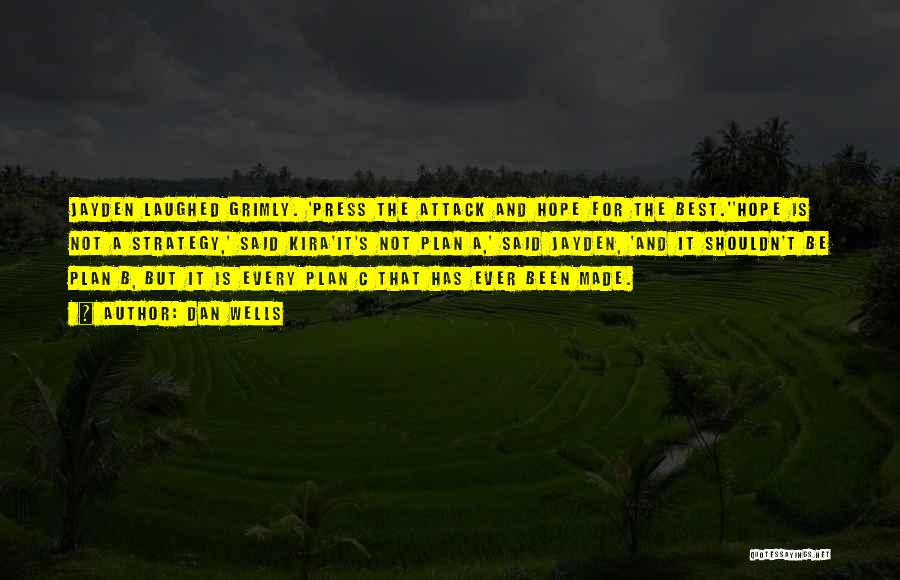 Dan Wells Quotes: Jayden Laughed Grimly. 'press The Attack And Hope For The Best.''hope Is Not A Strategy,' Said Kira'it's Not Plan A,'