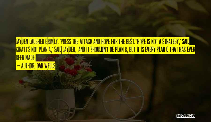 Dan Wells Quotes: Jayden Laughed Grimly. 'press The Attack And Hope For The Best.''hope Is Not A Strategy,' Said Kira'it's Not Plan A,'