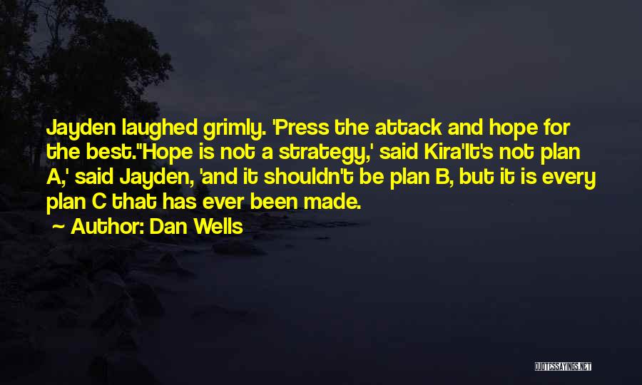 Dan Wells Quotes: Jayden Laughed Grimly. 'press The Attack And Hope For The Best.''hope Is Not A Strategy,' Said Kira'it's Not Plan A,'