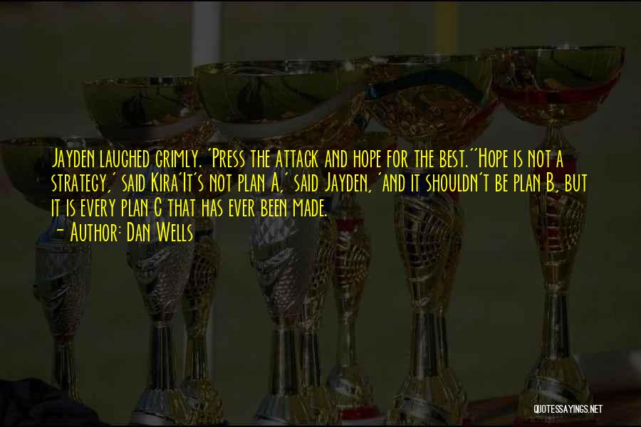 Dan Wells Quotes: Jayden Laughed Grimly. 'press The Attack And Hope For The Best.''hope Is Not A Strategy,' Said Kira'it's Not Plan A,'
