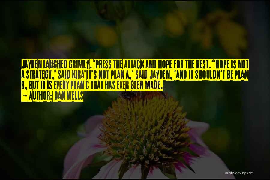 Dan Wells Quotes: Jayden Laughed Grimly. 'press The Attack And Hope For The Best.''hope Is Not A Strategy,' Said Kira'it's Not Plan A,'
