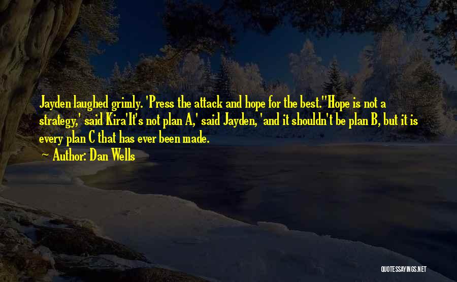 Dan Wells Quotes: Jayden Laughed Grimly. 'press The Attack And Hope For The Best.''hope Is Not A Strategy,' Said Kira'it's Not Plan A,'