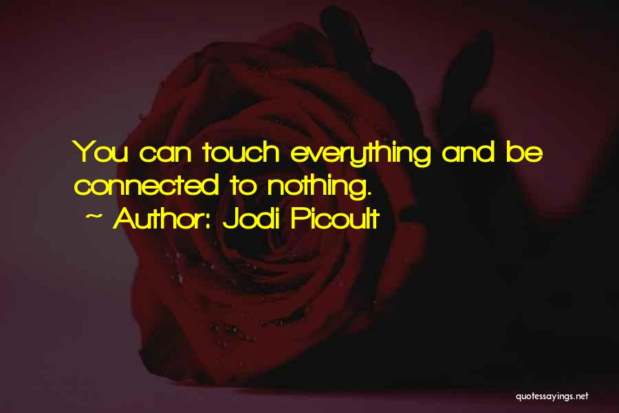 Jodi Picoult Quotes: You Can Touch Everything And Be Connected To Nothing.