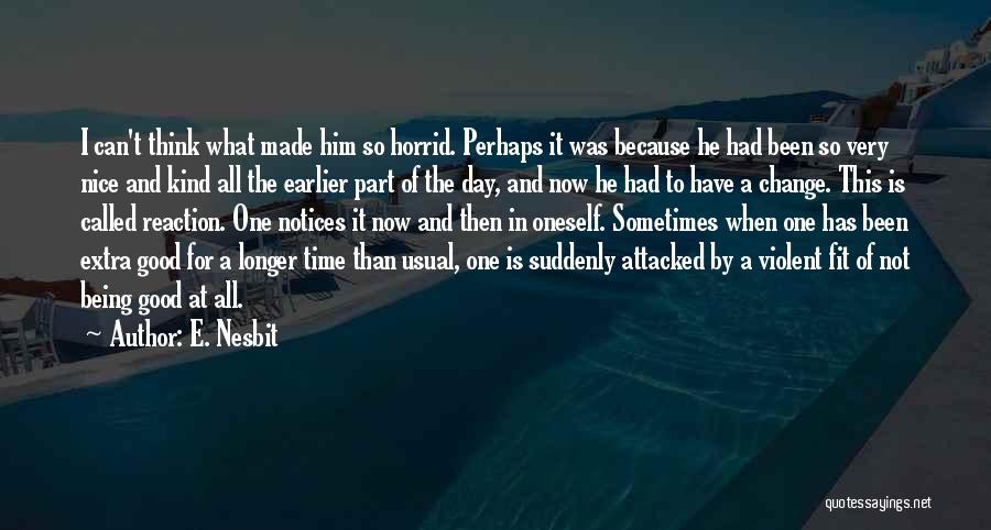 E. Nesbit Quotes: I Can't Think What Made Him So Horrid. Perhaps It Was Because He Had Been So Very Nice And Kind