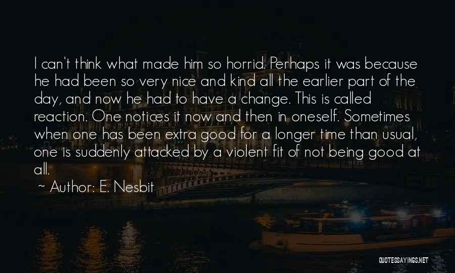 E. Nesbit Quotes: I Can't Think What Made Him So Horrid. Perhaps It Was Because He Had Been So Very Nice And Kind