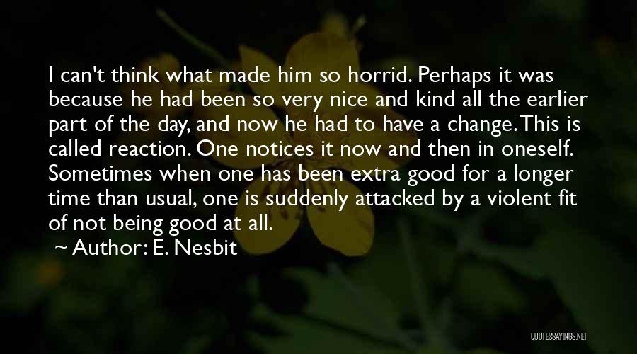 E. Nesbit Quotes: I Can't Think What Made Him So Horrid. Perhaps It Was Because He Had Been So Very Nice And Kind