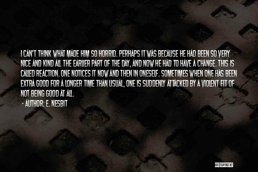 E. Nesbit Quotes: I Can't Think What Made Him So Horrid. Perhaps It Was Because He Had Been So Very Nice And Kind