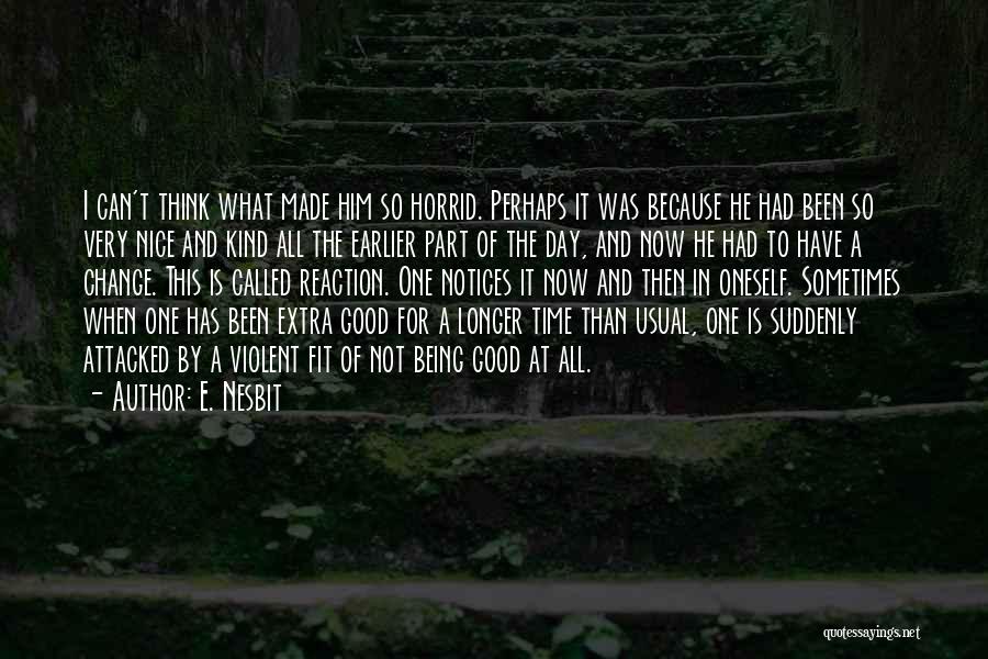 E. Nesbit Quotes: I Can't Think What Made Him So Horrid. Perhaps It Was Because He Had Been So Very Nice And Kind