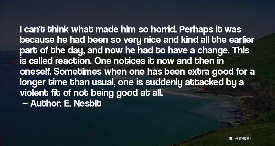 E. Nesbit Quotes: I Can't Think What Made Him So Horrid. Perhaps It Was Because He Had Been So Very Nice And Kind