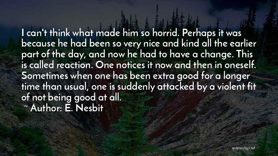 E. Nesbit Quotes: I Can't Think What Made Him So Horrid. Perhaps It Was Because He Had Been So Very Nice And Kind