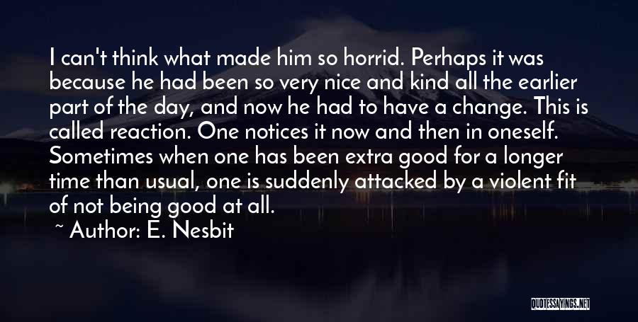 E. Nesbit Quotes: I Can't Think What Made Him So Horrid. Perhaps It Was Because He Had Been So Very Nice And Kind