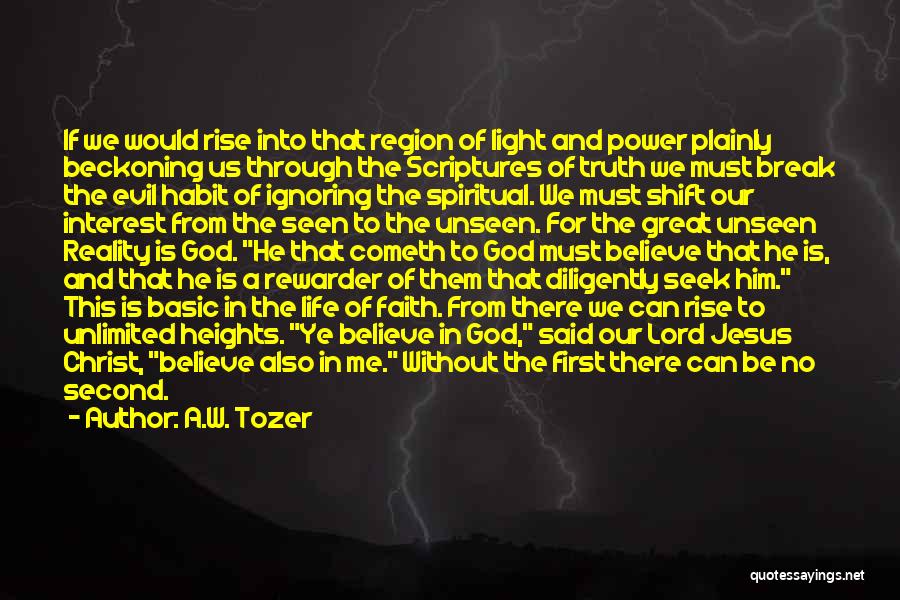 A.W. Tozer Quotes: If We Would Rise Into That Region Of Light And Power Plainly Beckoning Us Through The Scriptures Of Truth We