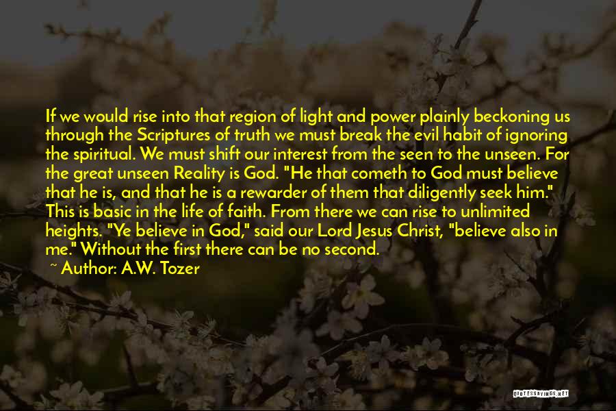 A.W. Tozer Quotes: If We Would Rise Into That Region Of Light And Power Plainly Beckoning Us Through The Scriptures Of Truth We