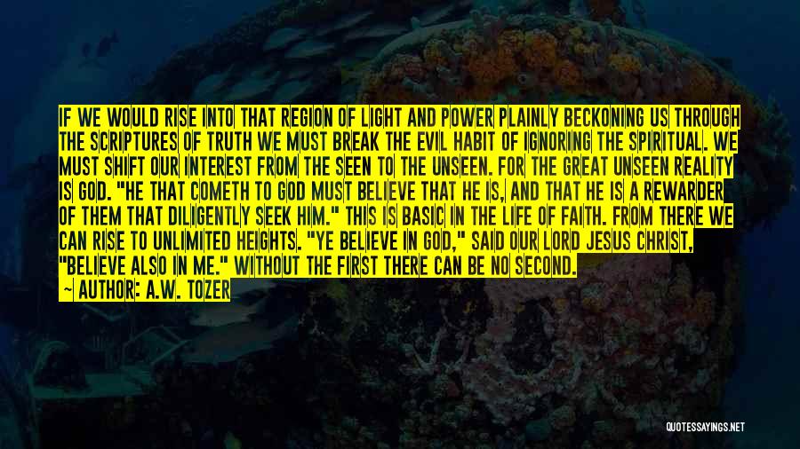 A.W. Tozer Quotes: If We Would Rise Into That Region Of Light And Power Plainly Beckoning Us Through The Scriptures Of Truth We