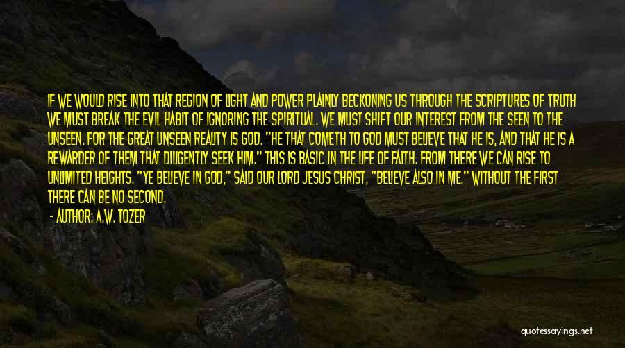 A.W. Tozer Quotes: If We Would Rise Into That Region Of Light And Power Plainly Beckoning Us Through The Scriptures Of Truth We