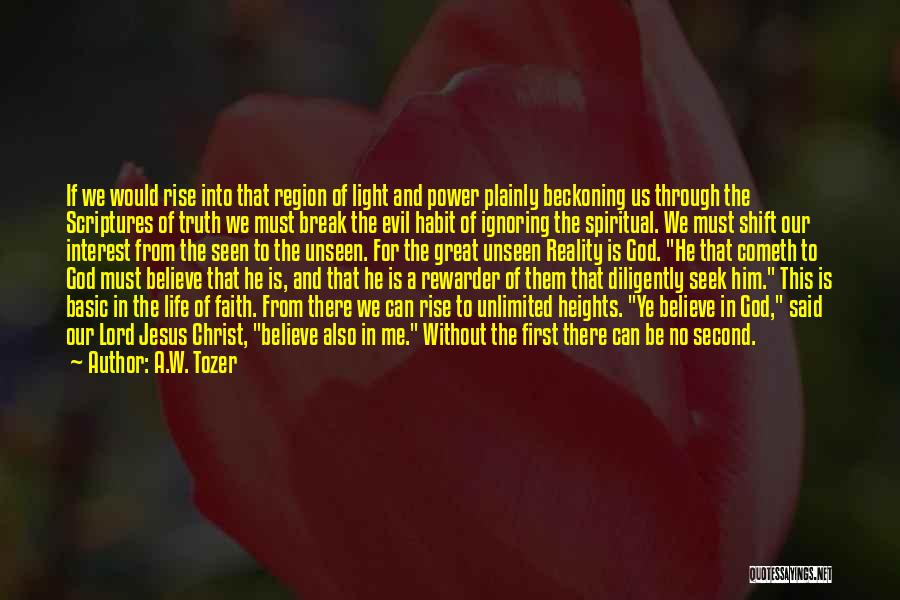 A.W. Tozer Quotes: If We Would Rise Into That Region Of Light And Power Plainly Beckoning Us Through The Scriptures Of Truth We