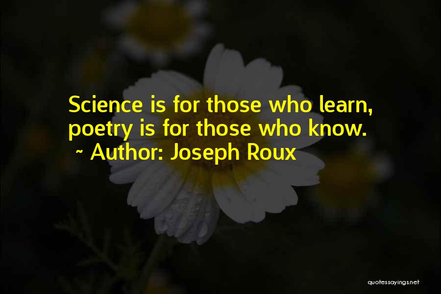 Joseph Roux Quotes: Science Is For Those Who Learn, Poetry Is For Those Who Know.