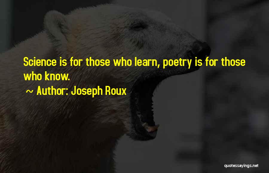 Joseph Roux Quotes: Science Is For Those Who Learn, Poetry Is For Those Who Know.