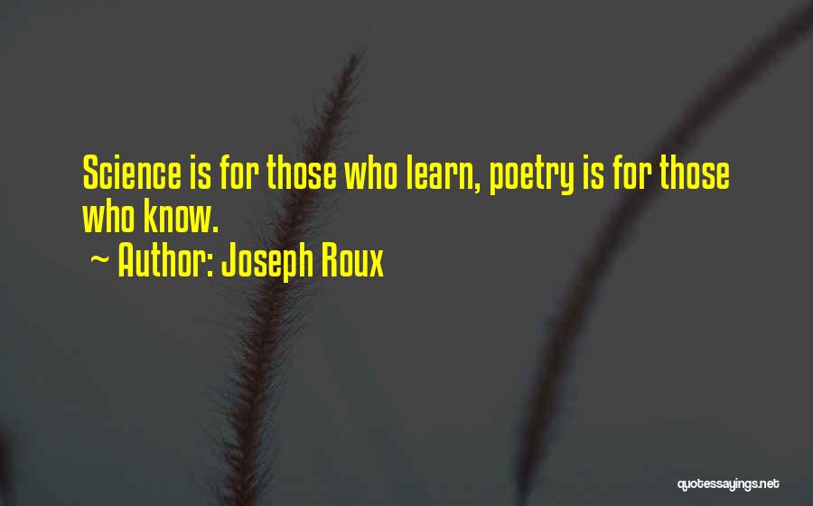 Joseph Roux Quotes: Science Is For Those Who Learn, Poetry Is For Those Who Know.