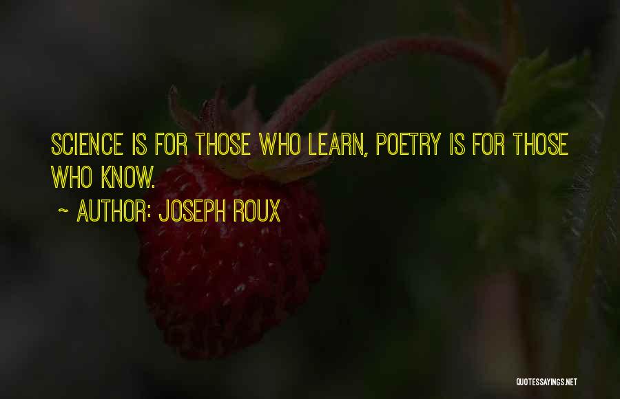Joseph Roux Quotes: Science Is For Those Who Learn, Poetry Is For Those Who Know.