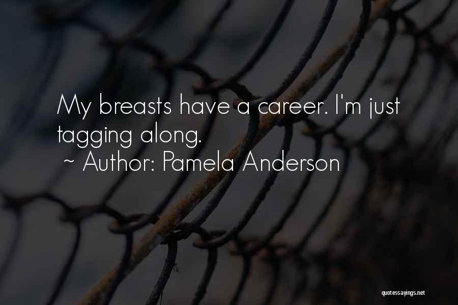 Pamela Anderson Quotes: My Breasts Have A Career. I'm Just Tagging Along.