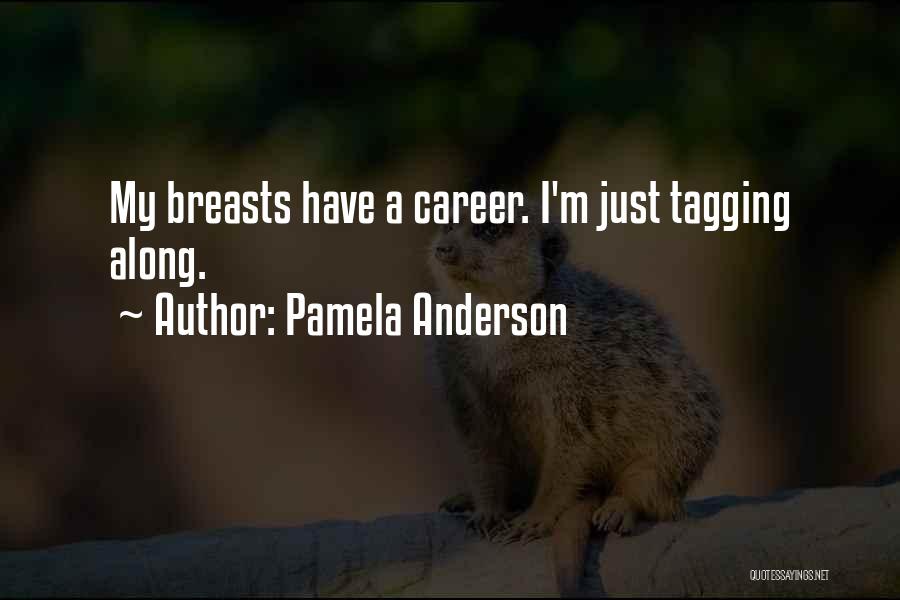 Pamela Anderson Quotes: My Breasts Have A Career. I'm Just Tagging Along.