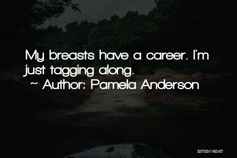 Pamela Anderson Quotes: My Breasts Have A Career. I'm Just Tagging Along.