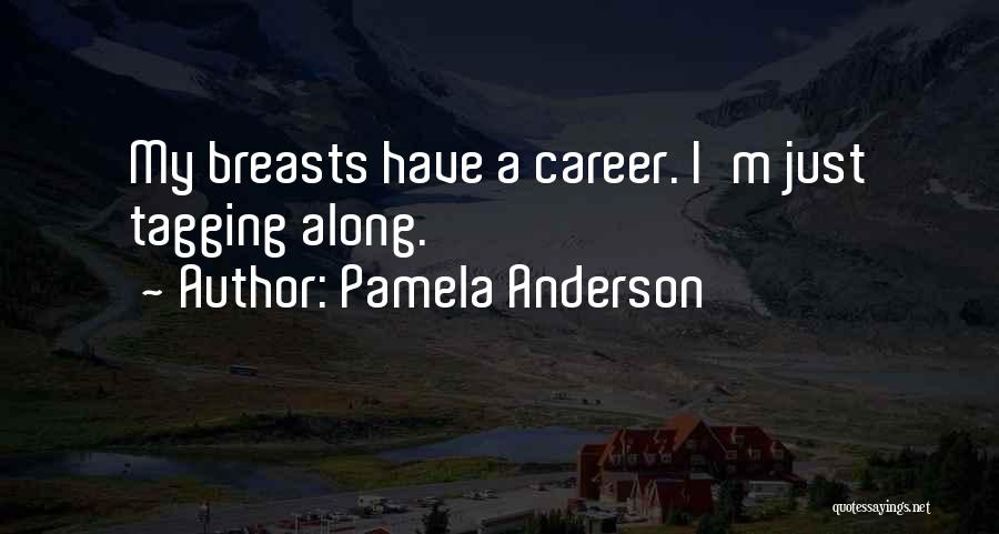 Pamela Anderson Quotes: My Breasts Have A Career. I'm Just Tagging Along.