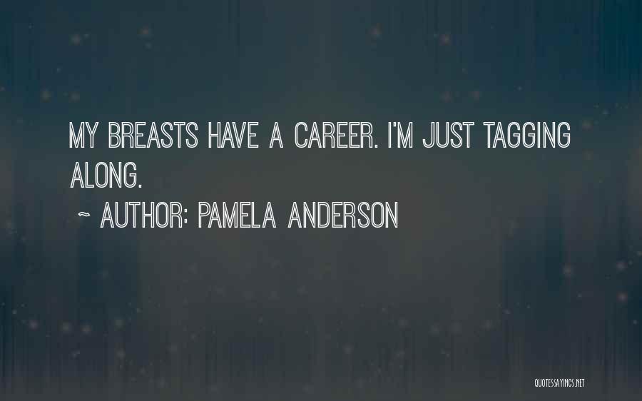 Pamela Anderson Quotes: My Breasts Have A Career. I'm Just Tagging Along.