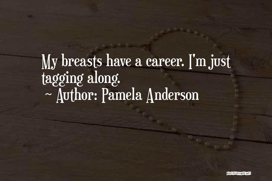 Pamela Anderson Quotes: My Breasts Have A Career. I'm Just Tagging Along.