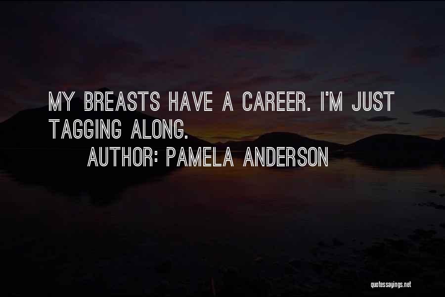 Pamela Anderson Quotes: My Breasts Have A Career. I'm Just Tagging Along.