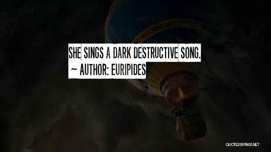 Euripides Quotes: She Sings A Dark Destructive Song.