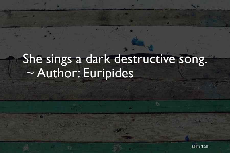 Euripides Quotes: She Sings A Dark Destructive Song.