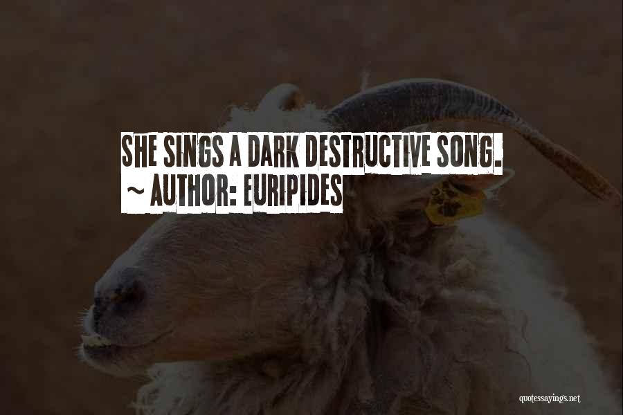 Euripides Quotes: She Sings A Dark Destructive Song.