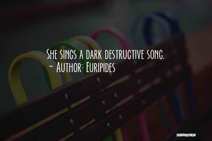 Euripides Quotes: She Sings A Dark Destructive Song.