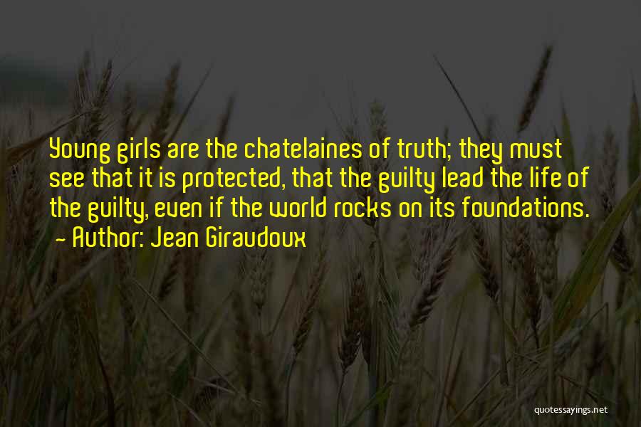 Jean Giraudoux Quotes: Young Girls Are The Chatelaines Of Truth; They Must See That It Is Protected, That The Guilty Lead The Life
