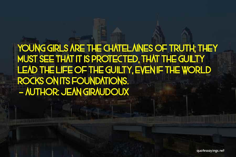 Jean Giraudoux Quotes: Young Girls Are The Chatelaines Of Truth; They Must See That It Is Protected, That The Guilty Lead The Life