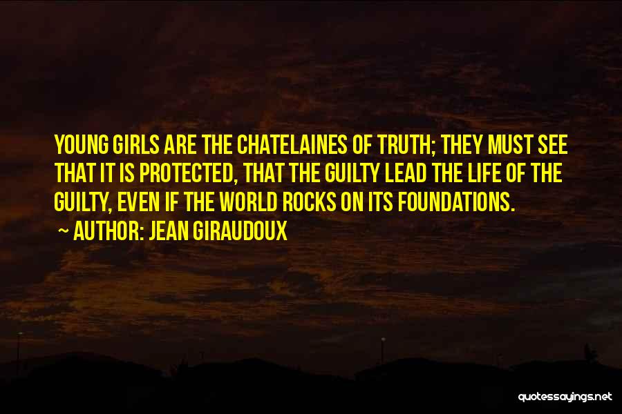 Jean Giraudoux Quotes: Young Girls Are The Chatelaines Of Truth; They Must See That It Is Protected, That The Guilty Lead The Life