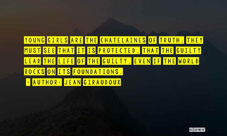 Jean Giraudoux Quotes: Young Girls Are The Chatelaines Of Truth; They Must See That It Is Protected, That The Guilty Lead The Life