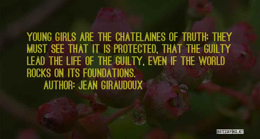 Jean Giraudoux Quotes: Young Girls Are The Chatelaines Of Truth; They Must See That It Is Protected, That The Guilty Lead The Life