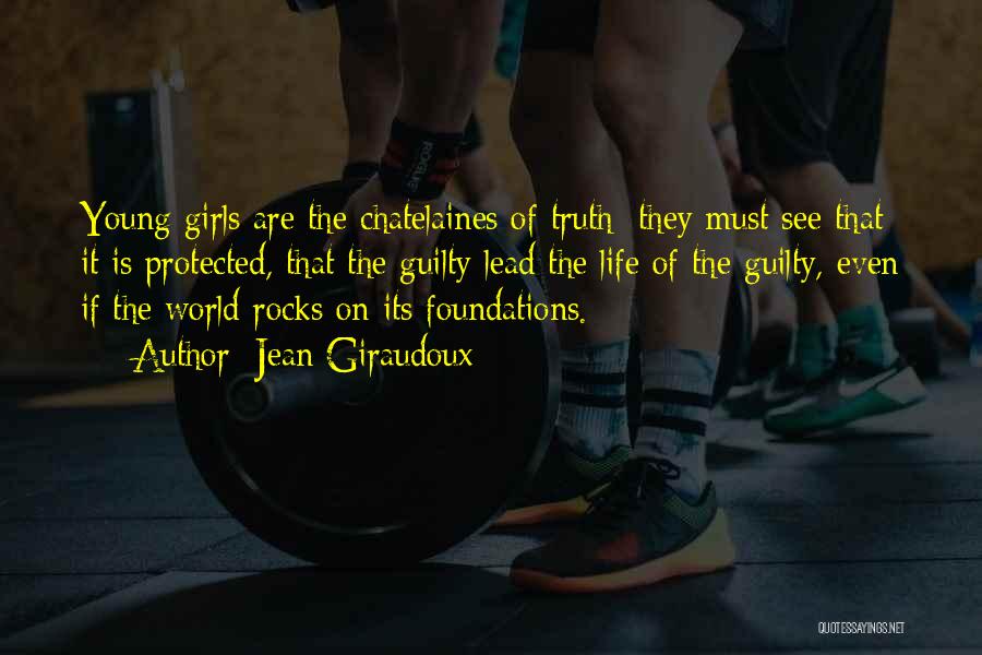 Jean Giraudoux Quotes: Young Girls Are The Chatelaines Of Truth; They Must See That It Is Protected, That The Guilty Lead The Life