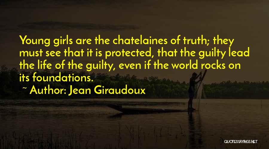 Jean Giraudoux Quotes: Young Girls Are The Chatelaines Of Truth; They Must See That It Is Protected, That The Guilty Lead The Life