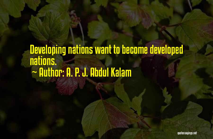 A. P. J. Abdul Kalam Quotes: Developing Nations Want To Become Developed Nations.