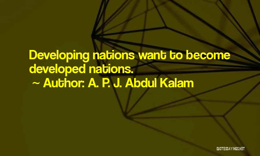 A. P. J. Abdul Kalam Quotes: Developing Nations Want To Become Developed Nations.