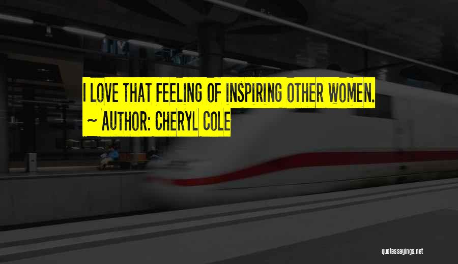 Cheryl Cole Quotes: I Love That Feeling Of Inspiring Other Women.