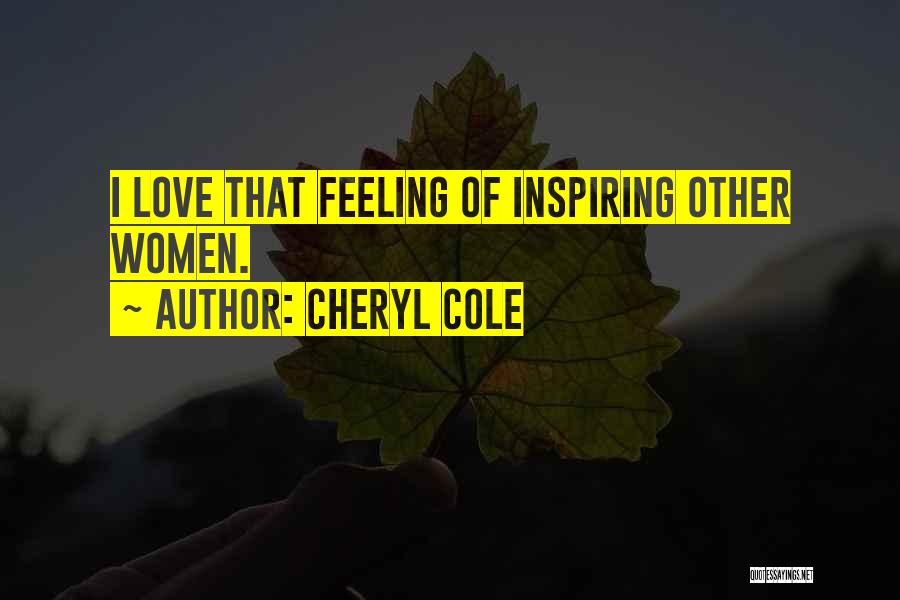 Cheryl Cole Quotes: I Love That Feeling Of Inspiring Other Women.